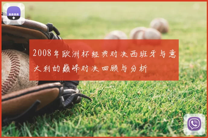 2008年欧洲杯经典对决西班牙与意大利的巅峰对决回顾与分析