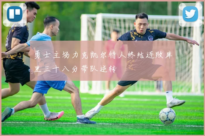 勇士主场力克凯尔特人终结连败库里三十八分带队逆转