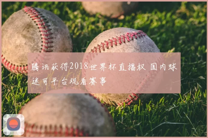 腾讯获得2018世界杯直播权 国内球迷可平台观看赛事