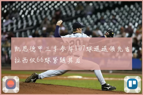 凯恩德甲三季参与107球遥遥领先吉拉西仅66球紧随其后