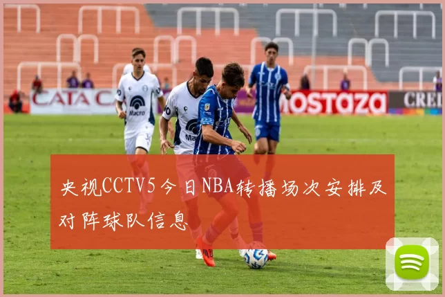 央视CCTV5今日NBA转播场次安排及对阵球队信息