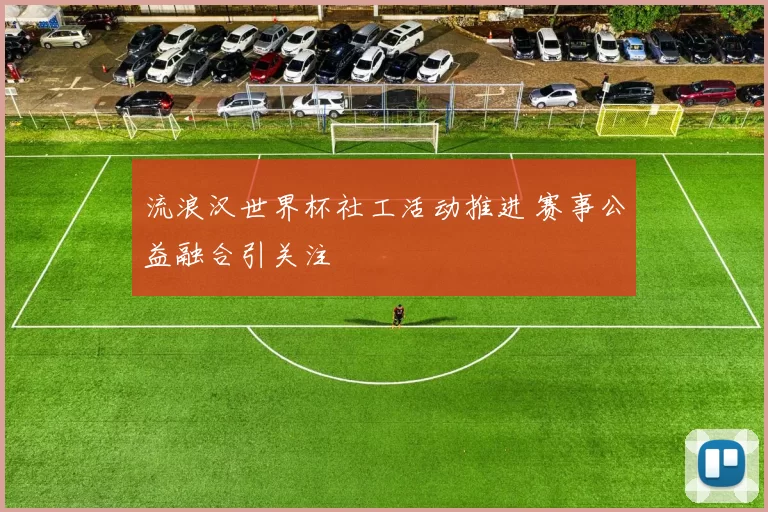 流浪汉世界杯社工活动推进 赛事公益融合引关注
