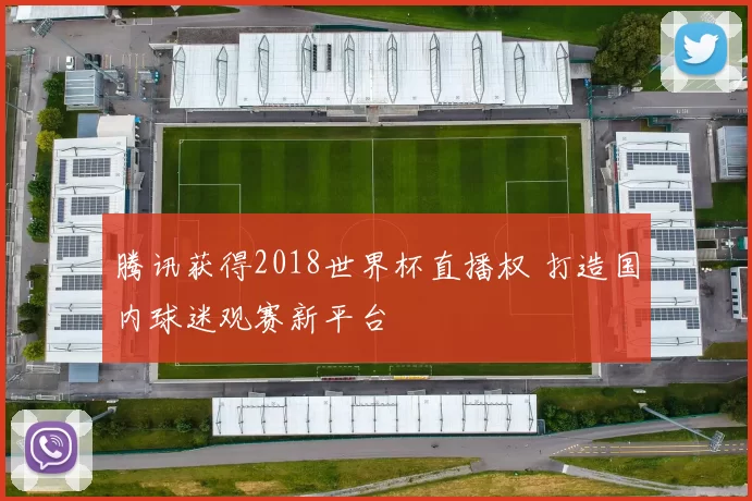 腾讯获得2018世界杯直播权 打造国内球迷观赛新平台