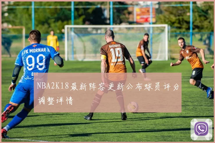 NBA2K18最新阵容更新公布球员评分调整详情