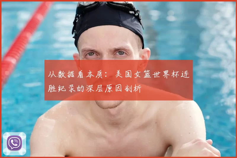 从数据看本质:美国女篮世界杯连胜纪录的深层原因剖析