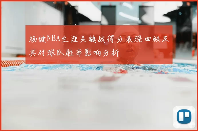 杨健NBA生涯关键战得分表现回顾及其对球队胜率影响分析