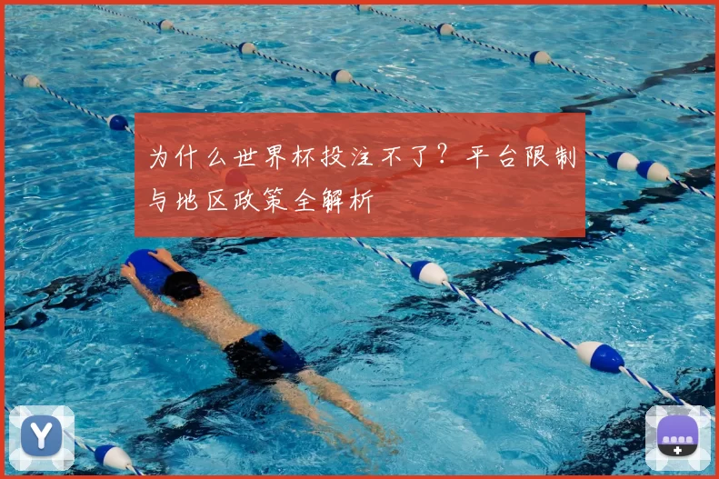 为什么世界杯投注不了?平台限制与地区政策全解析