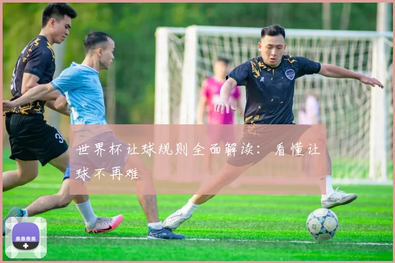 世界杯让球规则全面解读:看懂让球不再难