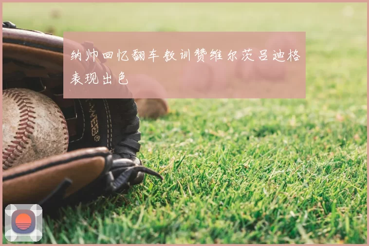 纳帅回忆翻车教训赞维尔茨吕迪格表现出色