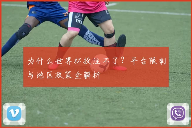 为什么世界杯投注不了?平台限制与地区政策全解析