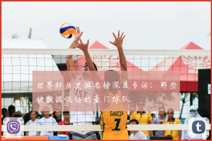 世界杯历史排名榜深度专访:那些被数据低估的豪门球队
